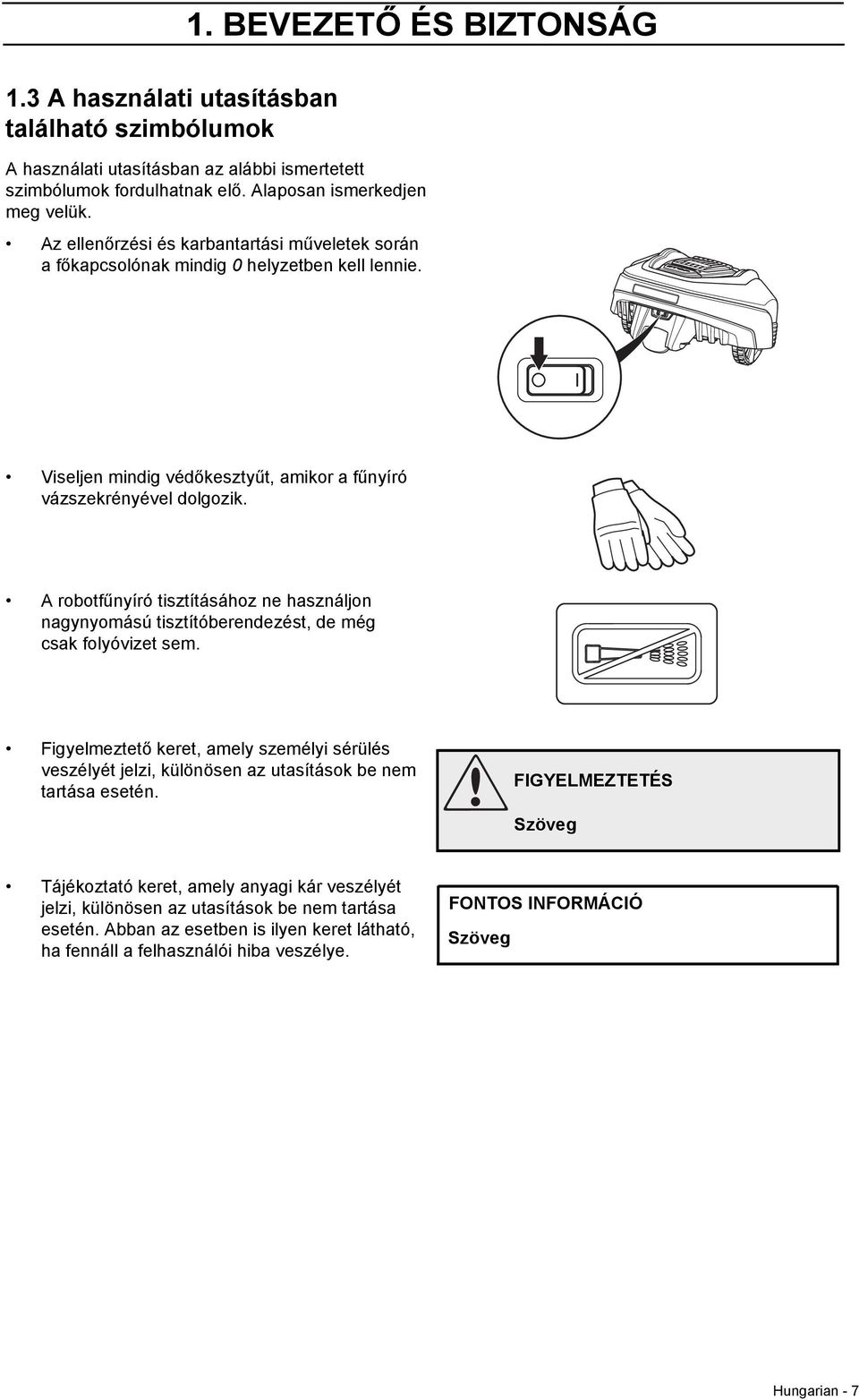 A robotfűnyíró tisztításához ne használjon nagynyomású tisztítóberendezést, de még csak folyóvizet sem.