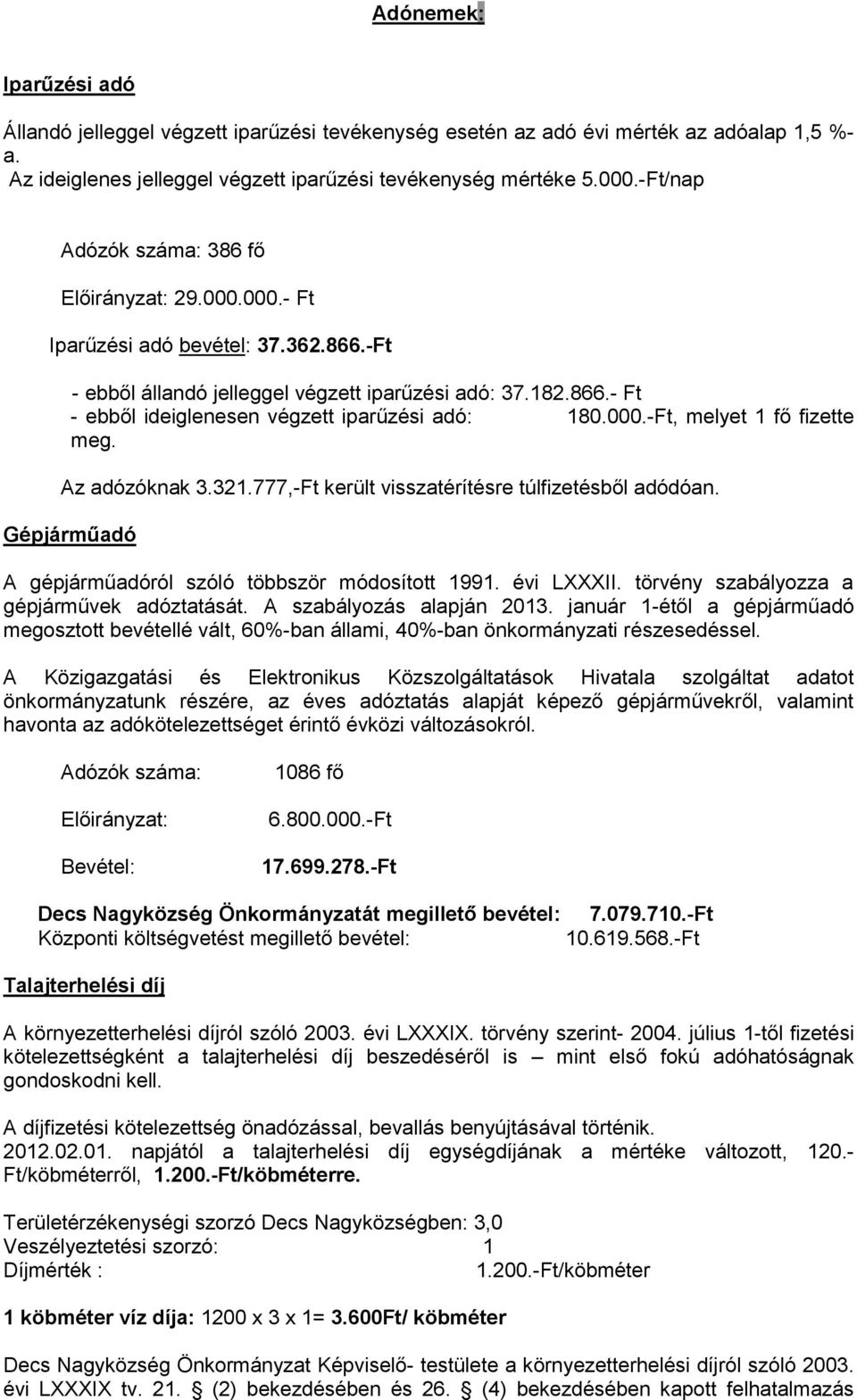 Az adózóknak 3.321.777,-Ft került visszatérítésre túlfizetésből adódóan. Gépjárműadó A gépjárműadóról szóló többször módosított 1991. évi LXXXII. törvény szabályozza a gépjárművek adóztatását.