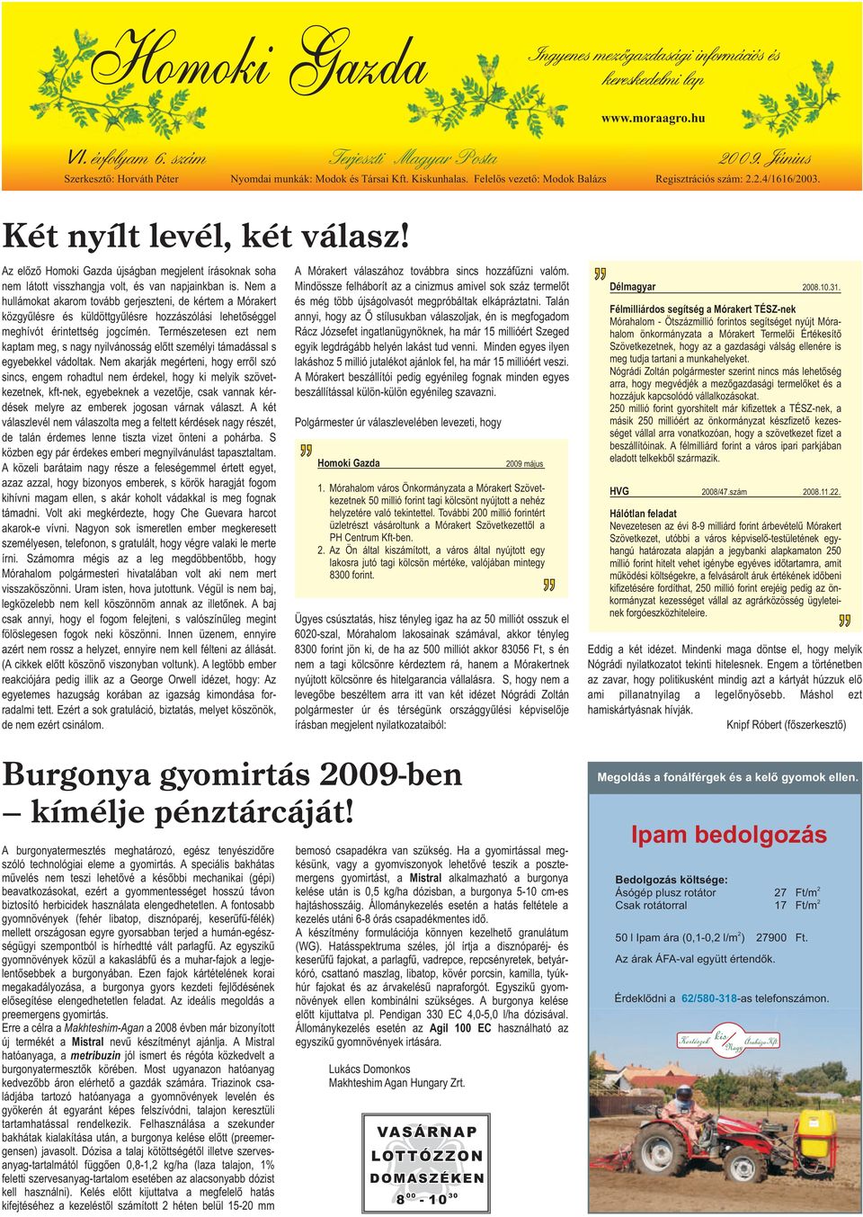 Nem a Mindössze felhábrít az a cinizmus amivel sk száz termelőt Délmagyar 008.10.31. hullámkat akarm tvább gerjeszteni, de kértem a Mórakert és még több újságlvasót megpróbáltak elkápráztatni.