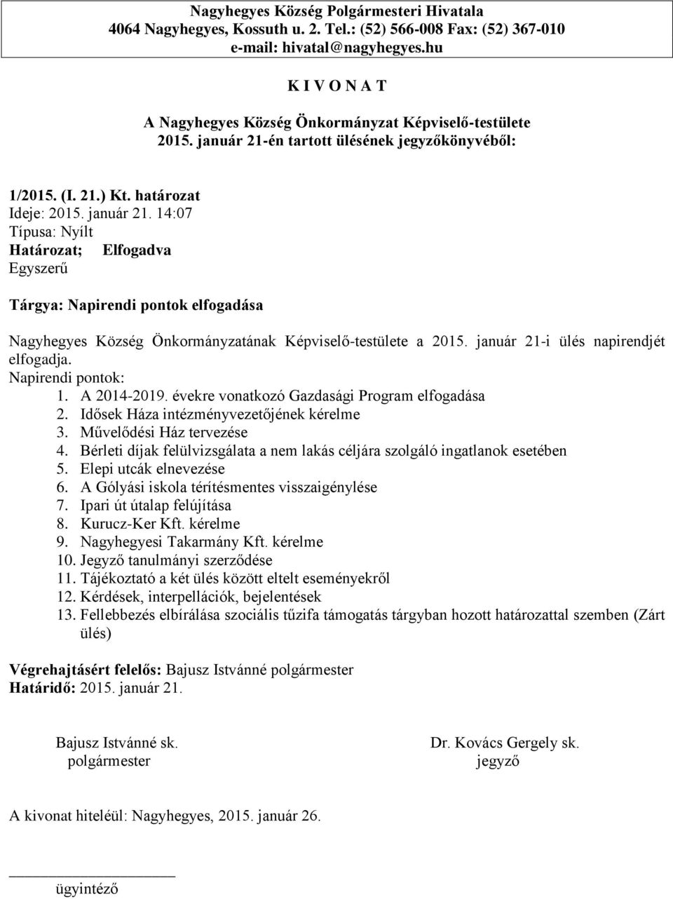 Bérleti díjak felülvizsgálata a nem lakás céljára szolgáló ingatlanok esetében 5. Elepi utcák elnevezése 6. A Gólyási iskola térítésmentes visszaigénylése 7. Ipari út útalap felújítása 8.