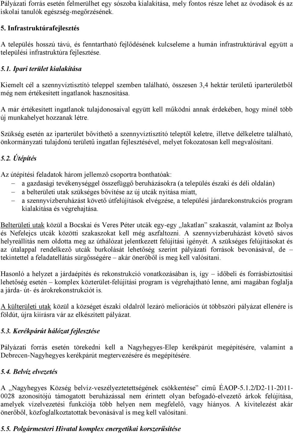 Ipari terület kialakítása Kiemelt cél a szennyvíztisztító teleppel szemben található, összesen 3,4 hektár területű iparterületből még nem értékesített ingatlanok hasznosítása.