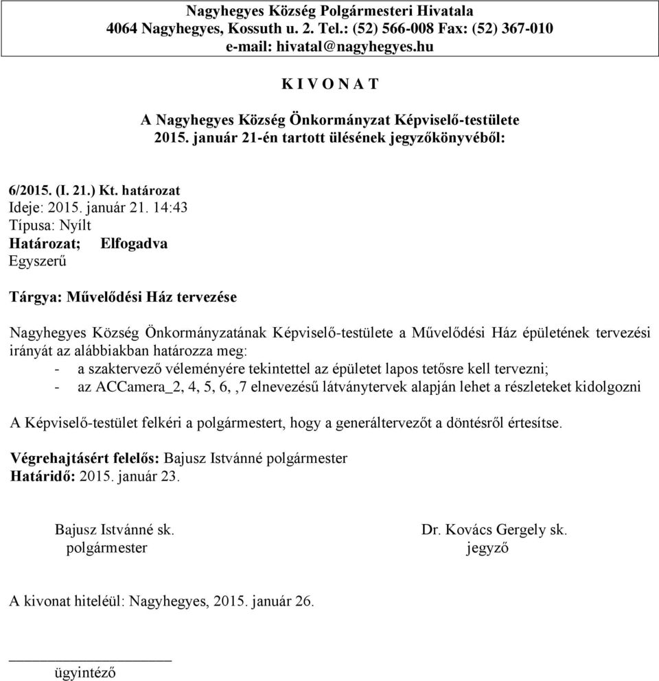 14:43 Tárgya: Művelődési Ház tervezése Nagyhegyes Község Önkormányzatának Képviselő-testülete a Művelődési Ház épületének tervezési irányát az