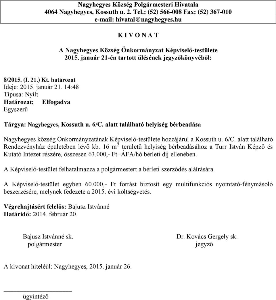 16 m 2 területű helyiség bérbeadásához a Türr István Képző és Kutató Intézet részére, összesen 63.000,- Ft+ÁFA/hó bérleti díj ellenében.