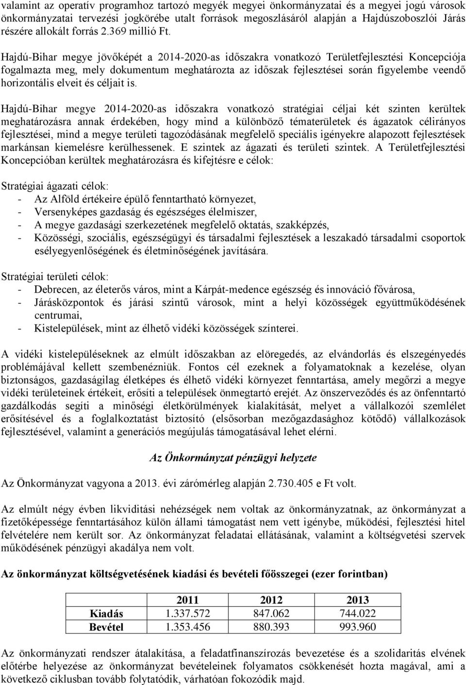 Hajdú-Bihar megye jövőképét a 2014-2020-as időszakra vonatkozó Területfejlesztési Koncepciója fogalmazta meg, mely dokumentum meghatározta az időszak fejlesztései során figyelembe veendő horizontális