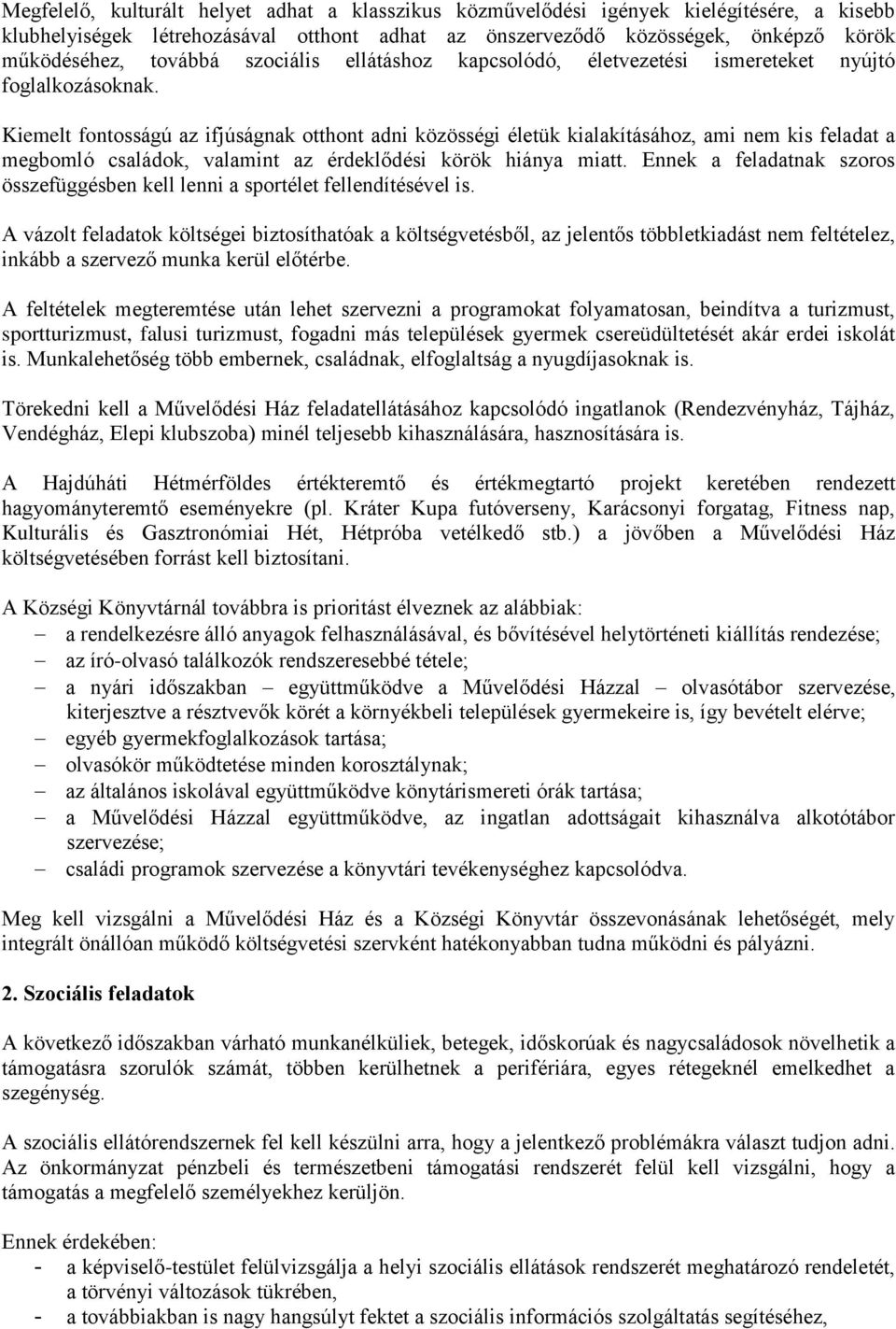 Kiemelt fontosságú az ifjúságnak otthont adni közösségi életük kialakításához, ami nem kis feladat a megbomló családok, valamint az érdeklődési körök hiánya miatt.