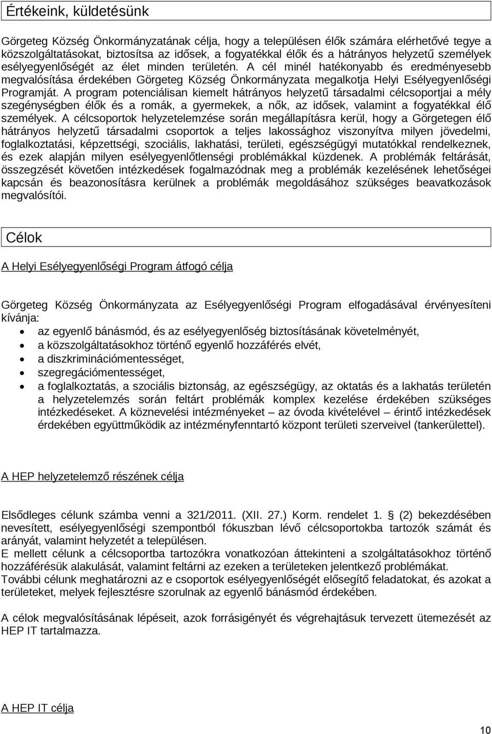 A program potenciálisan kiemelt hátrányos helyzetű társadalmi célcsoportjai a mély szegénységben élők és a romák, a gyermekek, a nők, az idősek, valamint a fogyatékkal élő személyek.