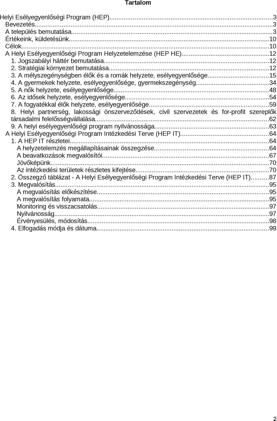 A gyermekek helyzete, esélyegyenlősége, gyermekszegénység...34 5. A nők helyzete, esélyegyenlősége...48 6. Az idősek helyzete, esélyegyenlősége...54 7. A fogyatékkal élők helyzete, esélyegyenlősége.