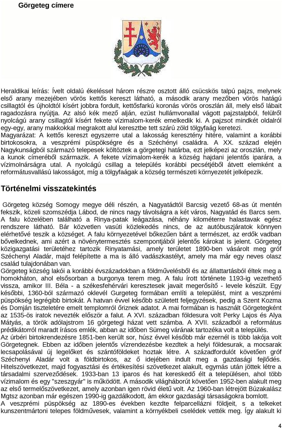 Az alsó kék mező alján, ezüst hullámvonallal vágott pajzstalpból, felülről nyolcágú arany csillagtól kísért fekete vízimalom kerék emelkedik ki.