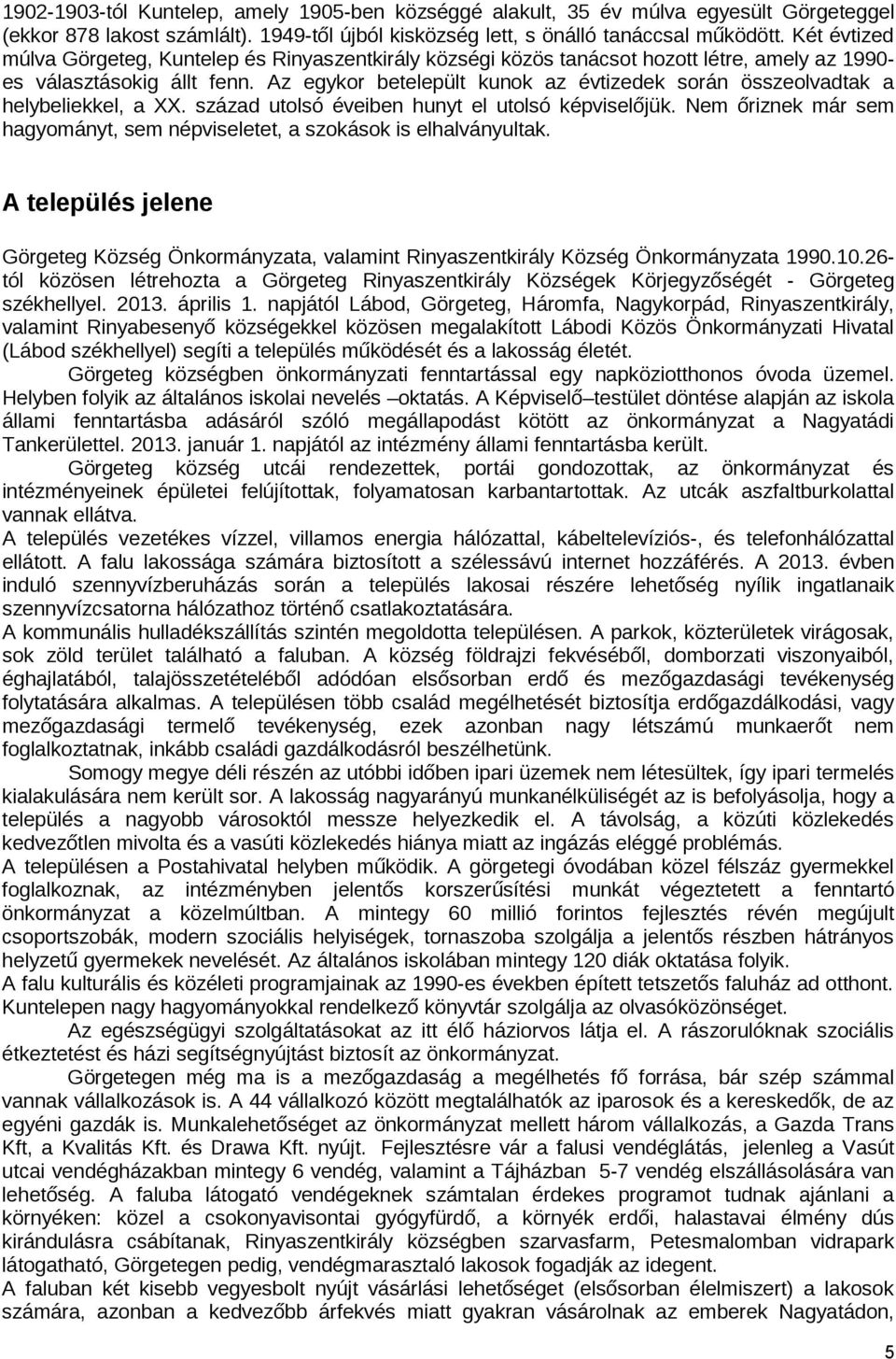 Az egykor betelepült kunok az évtizedek során összeolvadtak a helybeliekkel, a XX. század utolsó éveiben hunyt el utolsó képviselőjük.