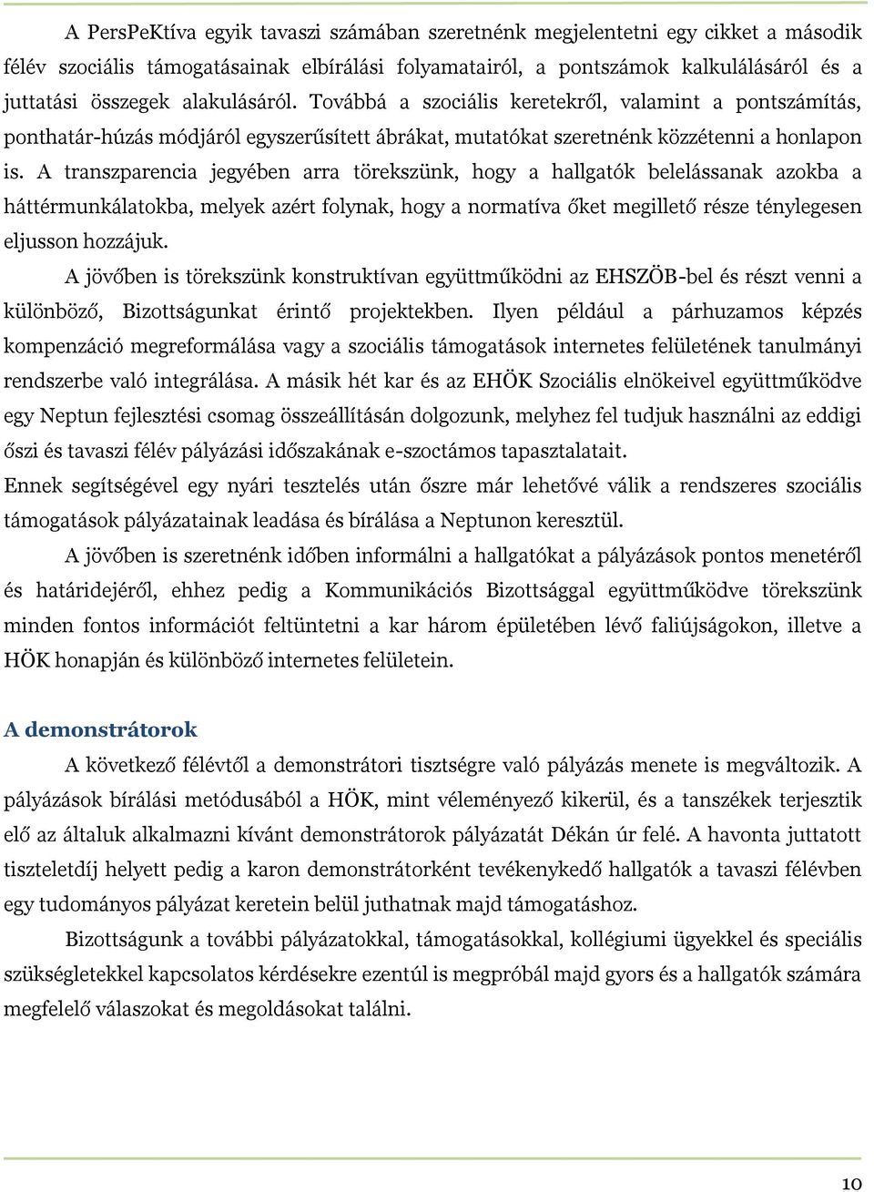 A transzparencia jegyében arra törekszünk, hogy a hallgatók belelássanak azokba a háttérmunkálatokba, melyek azért folynak, hogy a normatíva őket megillető része ténylegesen eljusson hozzájuk.