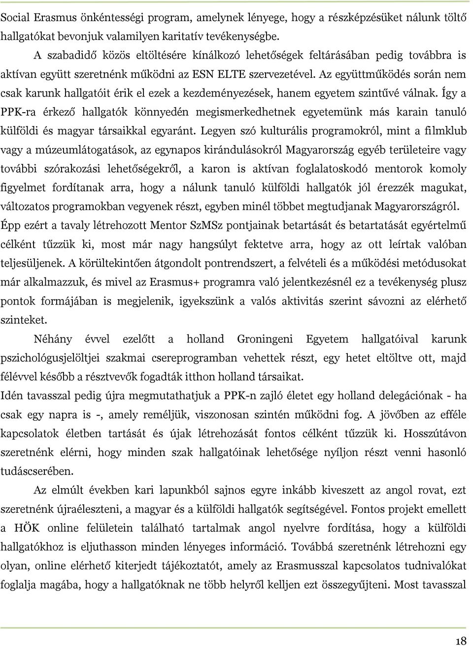 Az együttműködés során nem csak karunk hallgatóit érik el ezek a kezdeményezések, hanem egyetem szintűvé válnak.