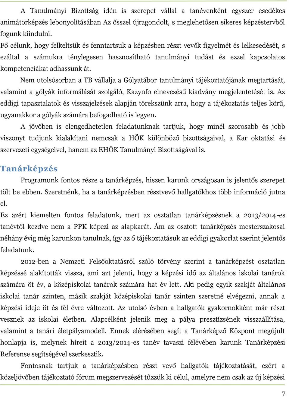 adhassunk át. Nem utolsósorban a TB vállalja a Gólyatábor tanulmányi tájékoztatójának megtartását, valamint a gólyák informálását szolgáló, Kazynfo elnevezésű kiadvány megjelentetését is.