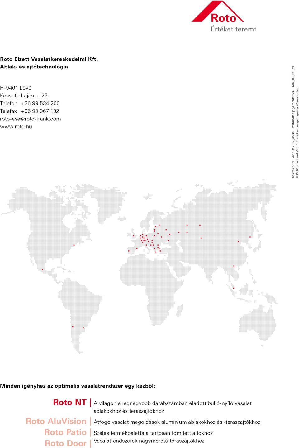 IMO_92_HU_v1 2012 Roto Frank AG Roto ist ein eingetragenes Warenzeichen Minden igényhez az optimális vasalatrendszer egy kézből: Roto NT Roto AluVision Roto Patio