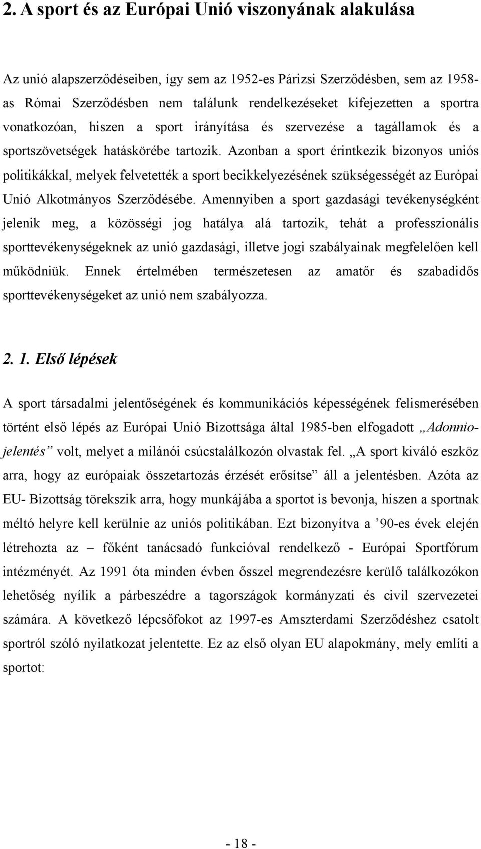 Azonban a sport érintkezik bizonyos uniós politikákkal, melyek felvetették a sport becikkelyezésének szükségességét az Európai Unió Alkotmányos Szerződésébe.