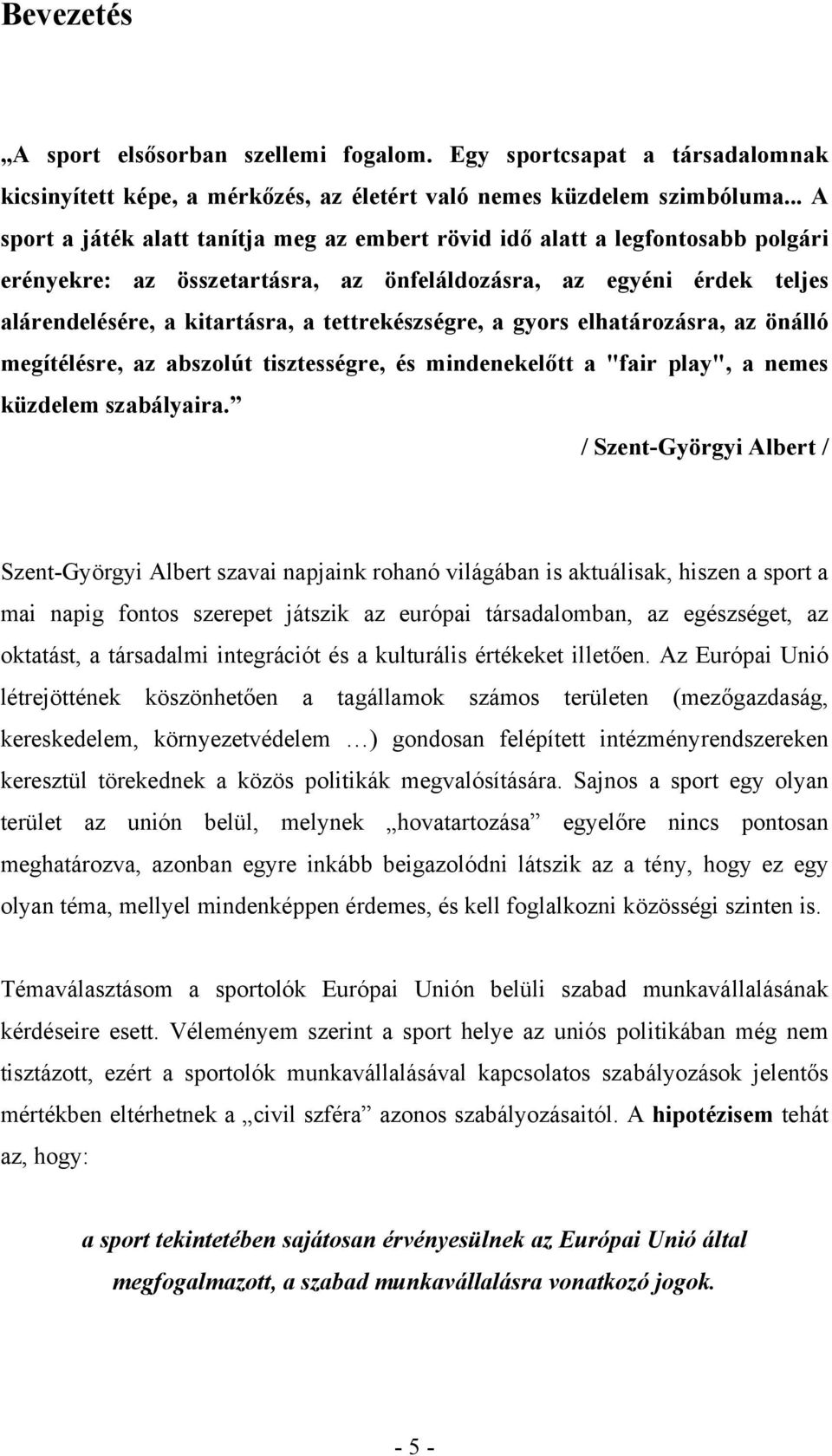 tettrekészségre, a gyors elhatározásra, az önálló megítélésre, az abszolút tisztességre, és mindenekelőtt a "fair play", a nemes küzdelem szabályaira.