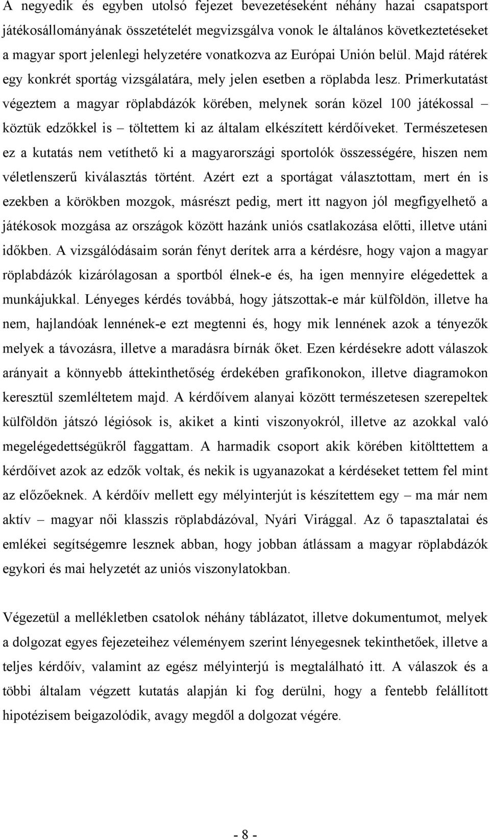 Primerkutatást végeztem a magyar röplabdázók körében, melynek során közel 100 játékossal köztük edzőkkel is töltettem ki az általam elkészített kérdőíveket.