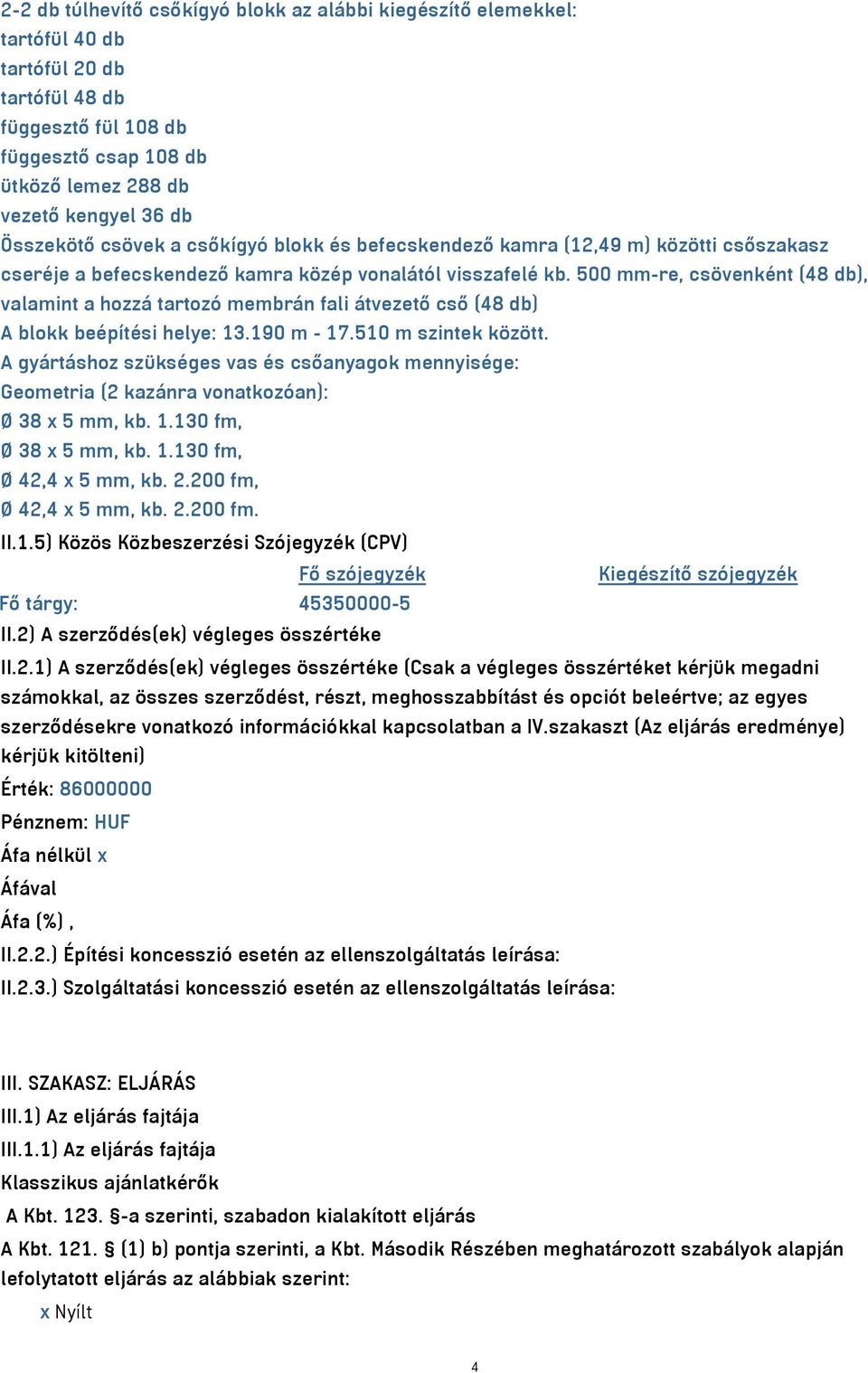 500 mm-re, csövenként (48 db), valamint a hozzá tartozó membrán fali átvezető cső (48 db) A blokk beépítési helye: 13.190 m - 17.510 m szintek között.