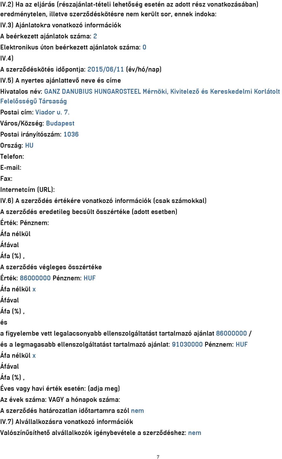 5) A nyertes ajánlattevő neve és címe Hivatalos név: GANZ DANUBIUS HUNGAROSTEEL Mérnöki, Kivitelező és Kereskedelmi Korlátolt Felelősségű Társaság Postai cím: Viador u. 7.