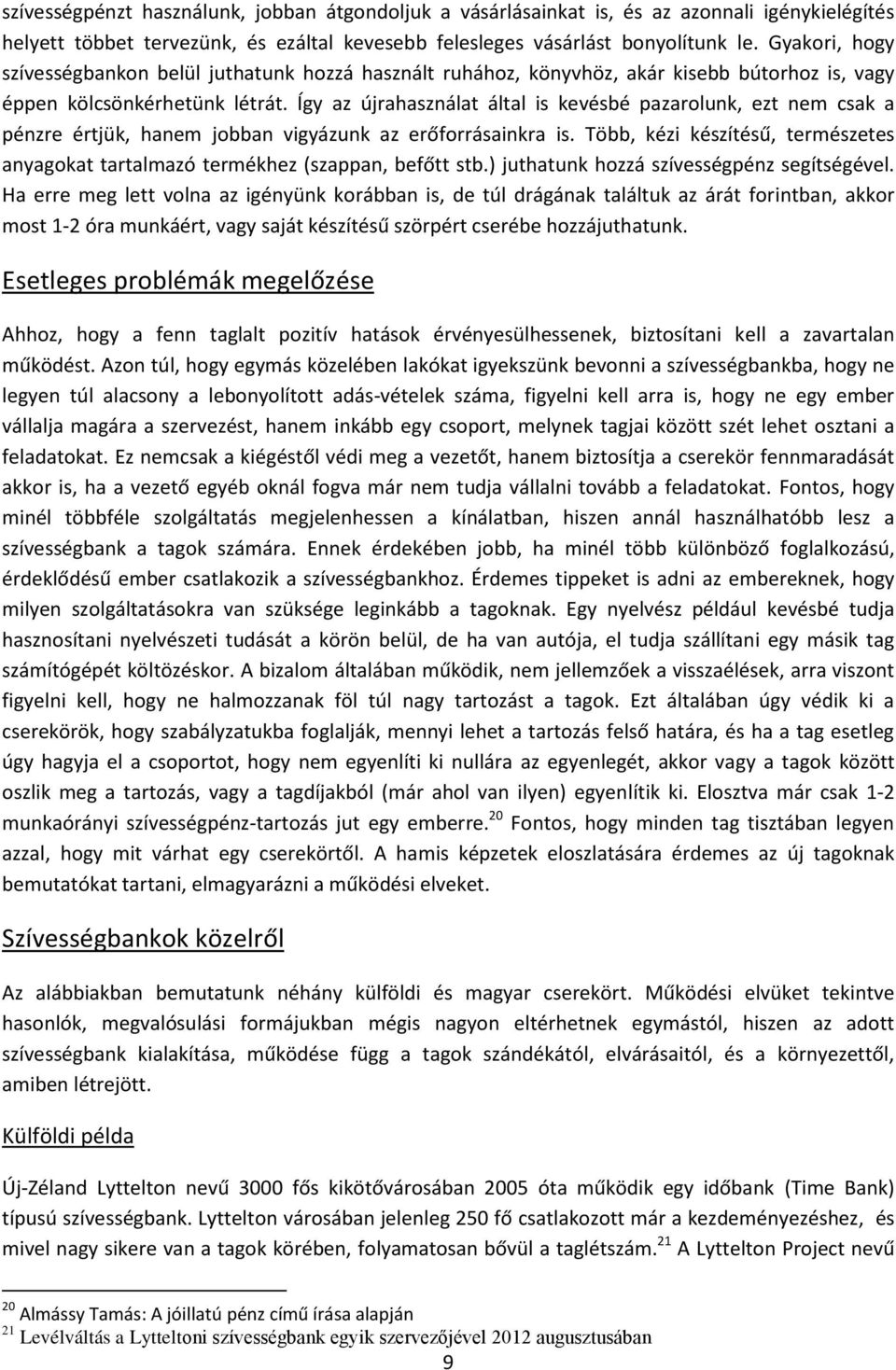 Így az újrahasználat által is kevésbé pazarolunk, ezt nem csak a pénzre értjük, hanem jobban vigyázunk az erőforrásainkra is.