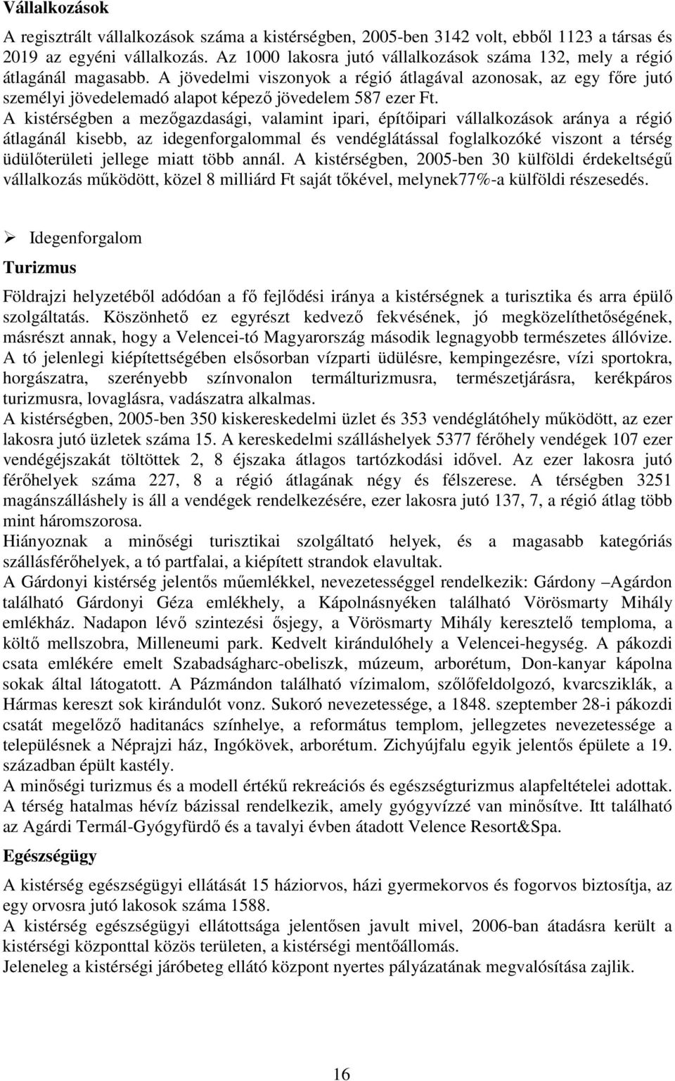 A jövedelmi viszonyok a régió átlagával azonosak, az egy főre jutó személyi jövedelemadó alapot képező jövedelem 587 ezer Ft.