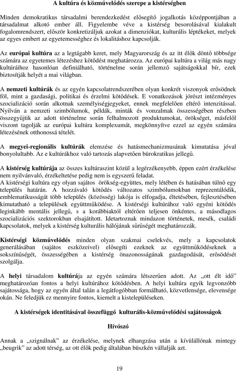 kapcsolják. Az európai kultúra az a legtágabb keret, mely Magyarország és az itt élők döntő többsége számára az egyetemes létezéshez kötődést meghatározza.