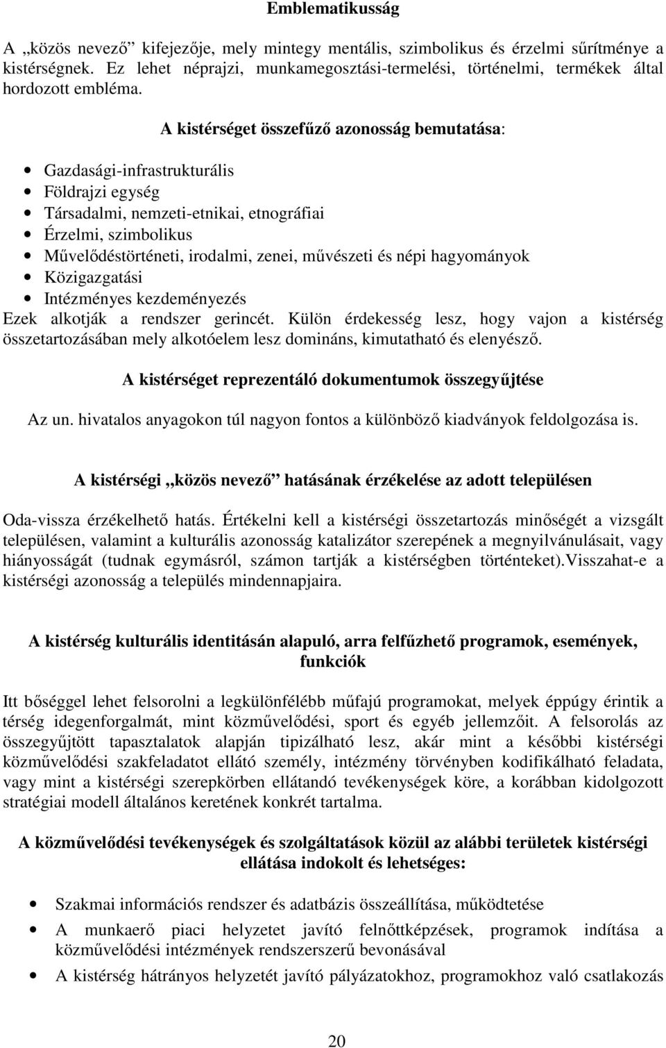 A kistérséget összefűző azonosság bemutatása: Gazdasági-infrastrukturális Földrajzi egység Társadalmi, nemzeti-etnikai, etnográfiai Érzelmi, szimbolikus Művelődéstörténeti, irodalmi, zenei, művészeti