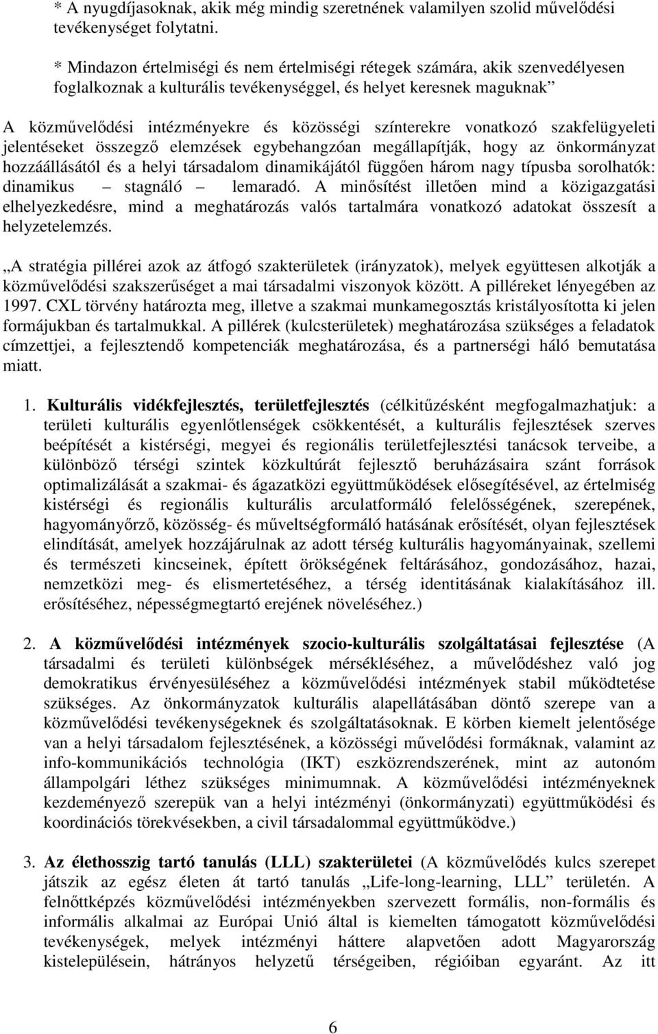 színterekre vonatkozó szakfelügyeleti jelentéseket összegző elemzések egybehangzóan megállapítják, hogy az önkormányzat hozzáállásától és a helyi társadalom dinamikájától függően három nagy típusba