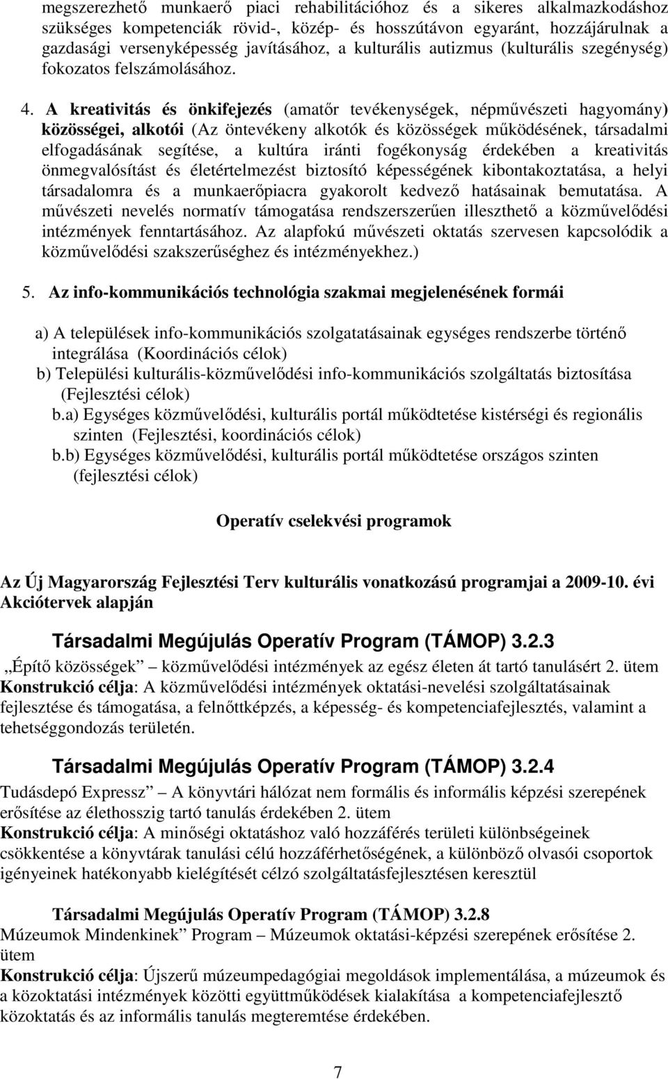 A kreativitás és önkifejezés (amatőr tevékenységek, népművészeti hagyomány) közösségei, alkotói (Az öntevékeny alkotók és közösségek működésének, társadalmi elfogadásának segítése, a kultúra iránti