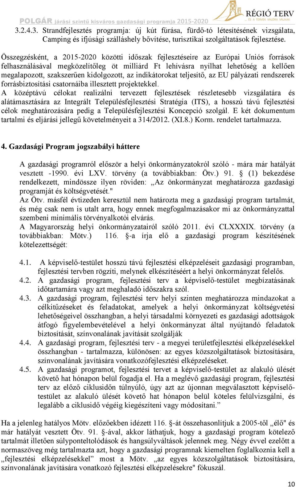 kidolgozott, az indikátorokat teljesítő, az EU pályázati rendszerek forrásbiztosítási csatornáiba illesztett projektekkel.