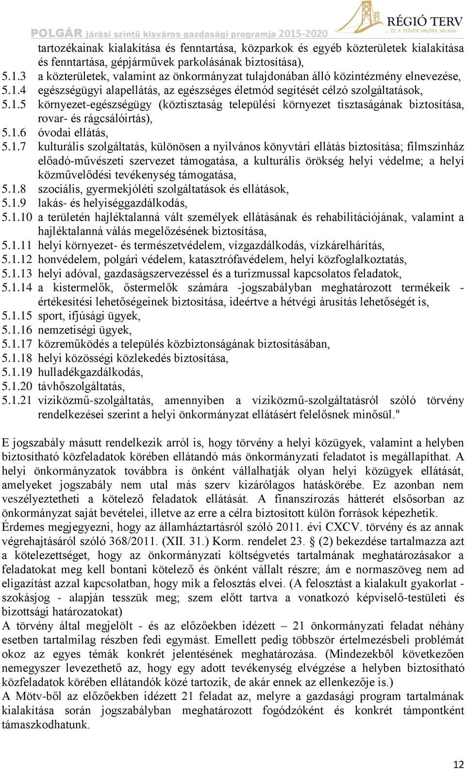 4 egészségügyi alapellátás, az egészséges életmód segítését célzó szolgáltatások, 5.1.5 környezet-egészségügy (köztisztaság települési környezet tisztaságának biztosítása, rovar- és rágcsálóirtás), 5.