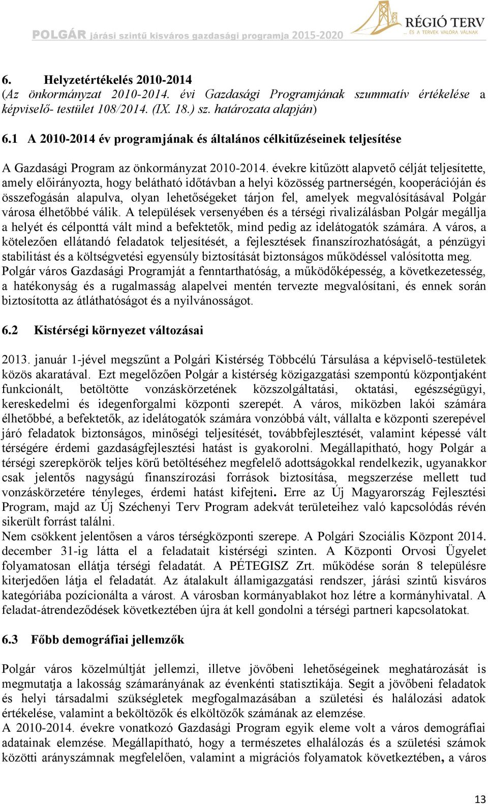 évekre kitűzött alapvető célját teljesítette, amely előirányozta, hogy belátható időtávban a helyi közösség partnerségén, kooperációján és összefogásán alapulva, olyan lehetőségeket tárjon fel,