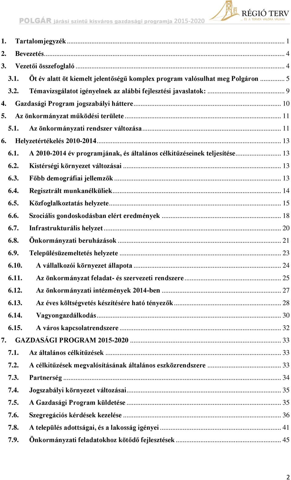 .. 13 6.2. Kistérségi környezet változásai... 13 6.3. Főbb demográfiai jellemzők... 13 6.4. Regisztrált munkanélküliek... 14 6.5. Közfoglalkoztatás helyzete... 15 6.6. Szociális gondoskodásban elért eredmények.