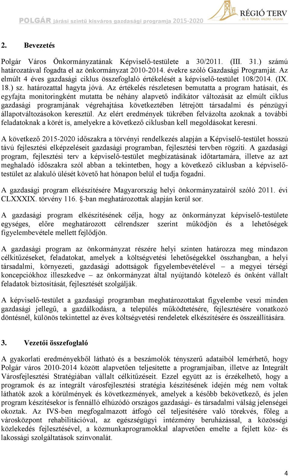 Az értékelés részletesen bemutatta a program hatásait, és egyfajta monitoringként mutatta be néhány alapvető indikátor változását az elmúlt ciklus gazdasági programjának végrehajtása következtében