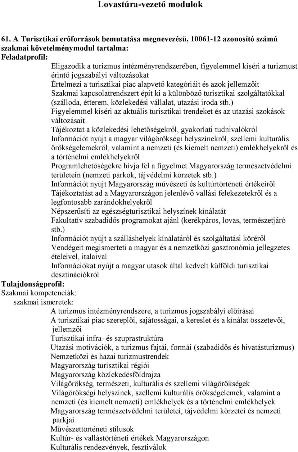 Értelmezi a turisztikai piac alapvető kategóriáit és azok jellemzőit Szakmai kapcsolatrendszert épít ki a különböző turisztikai szolgáltatókkal (szálloda, étterem, közlekedési vállalat, utazási iroda