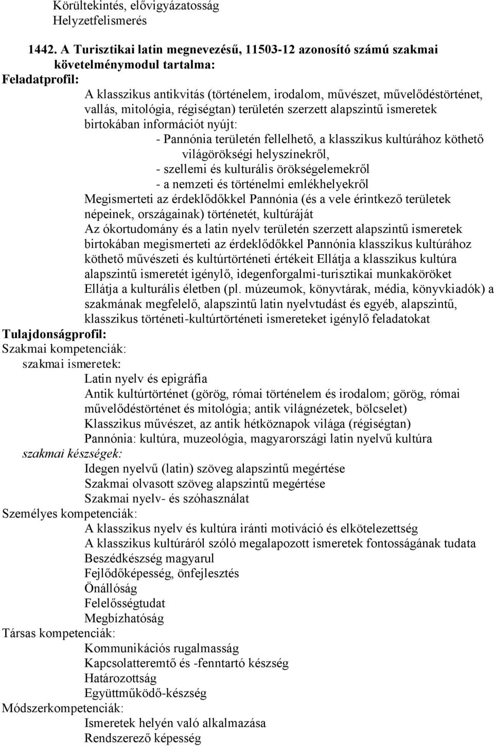 alapszintű ismeretek birtokában információt nyújt: - Pannónia területén fellelhető, a klasszikus kultúrához köthető világörökségi helyszínekről, - szellemi és kulturális örökségelemekről - a nemzeti