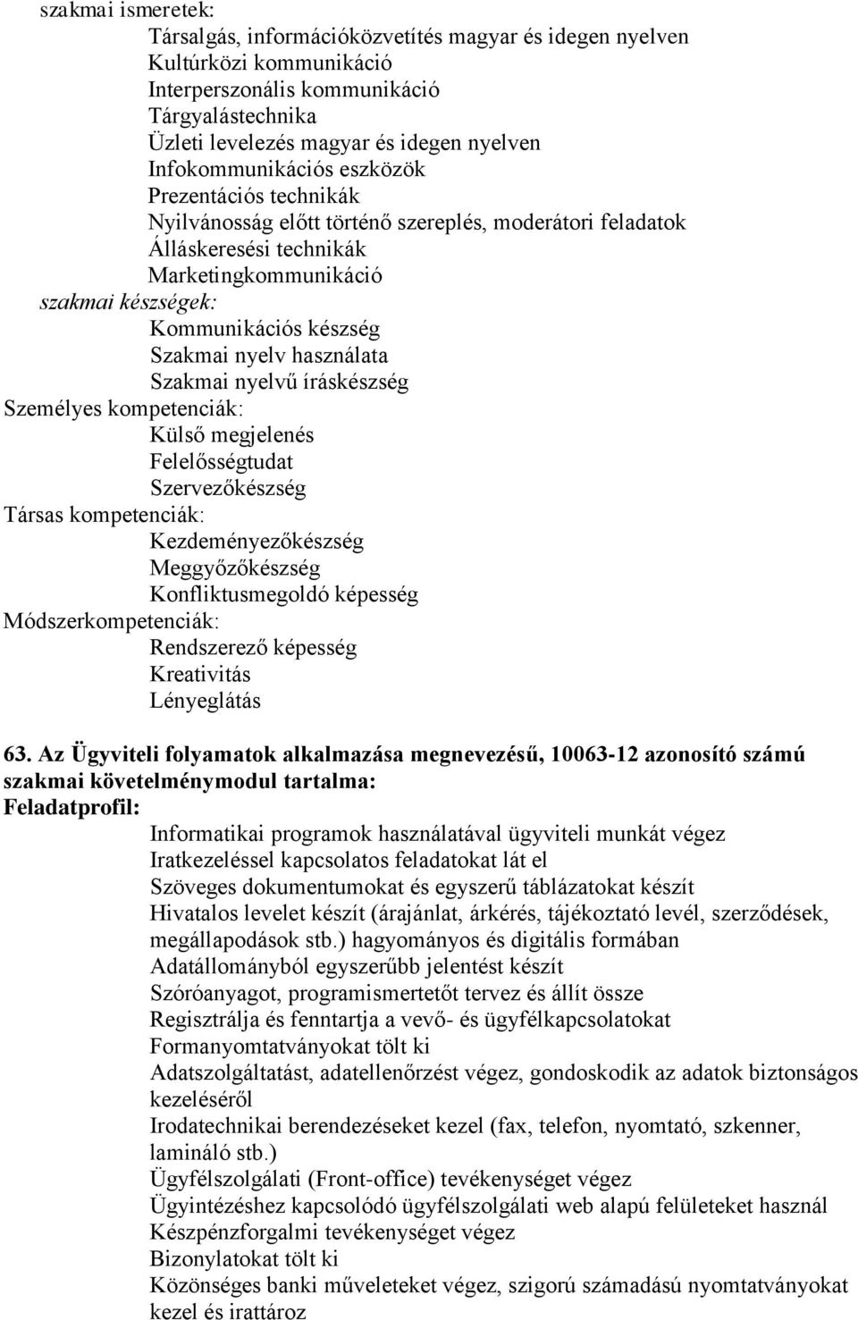 íráskészség Külső megjelenés Szervezőkészség Kezdeményezőkészség Meggyőzőkészség Konfliktusmegoldó képesség Rendszerező képesség Kreativitás Lényeglátás 63.