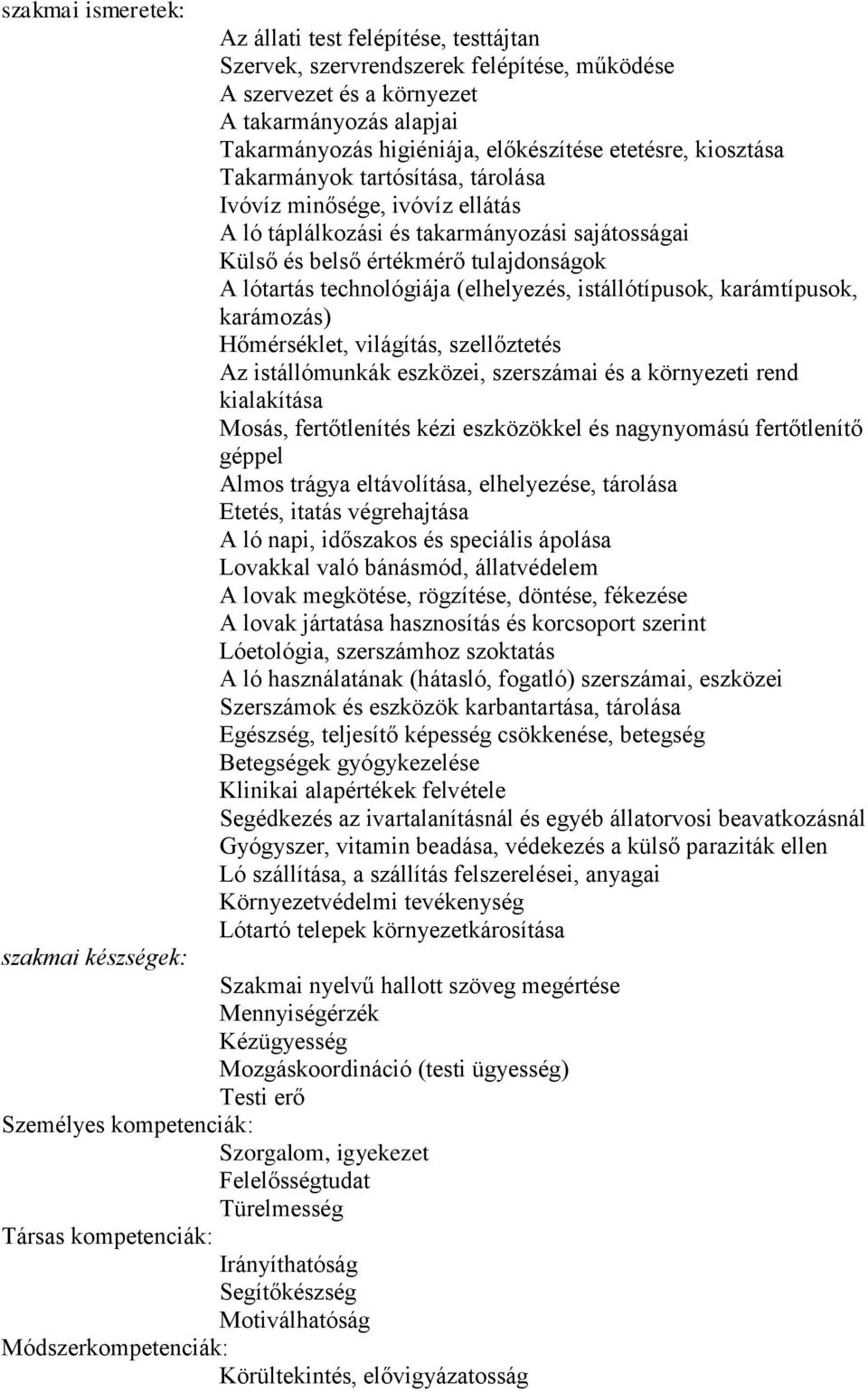 istállótípusok, karámtípusok, karámozás) Hőmérséklet, világítás, szellőztetés Az istállómunkák eszközei, szerszámai és a környezeti rend kialakítása Mosás, fertőtlenítés kézi eszközökkel és