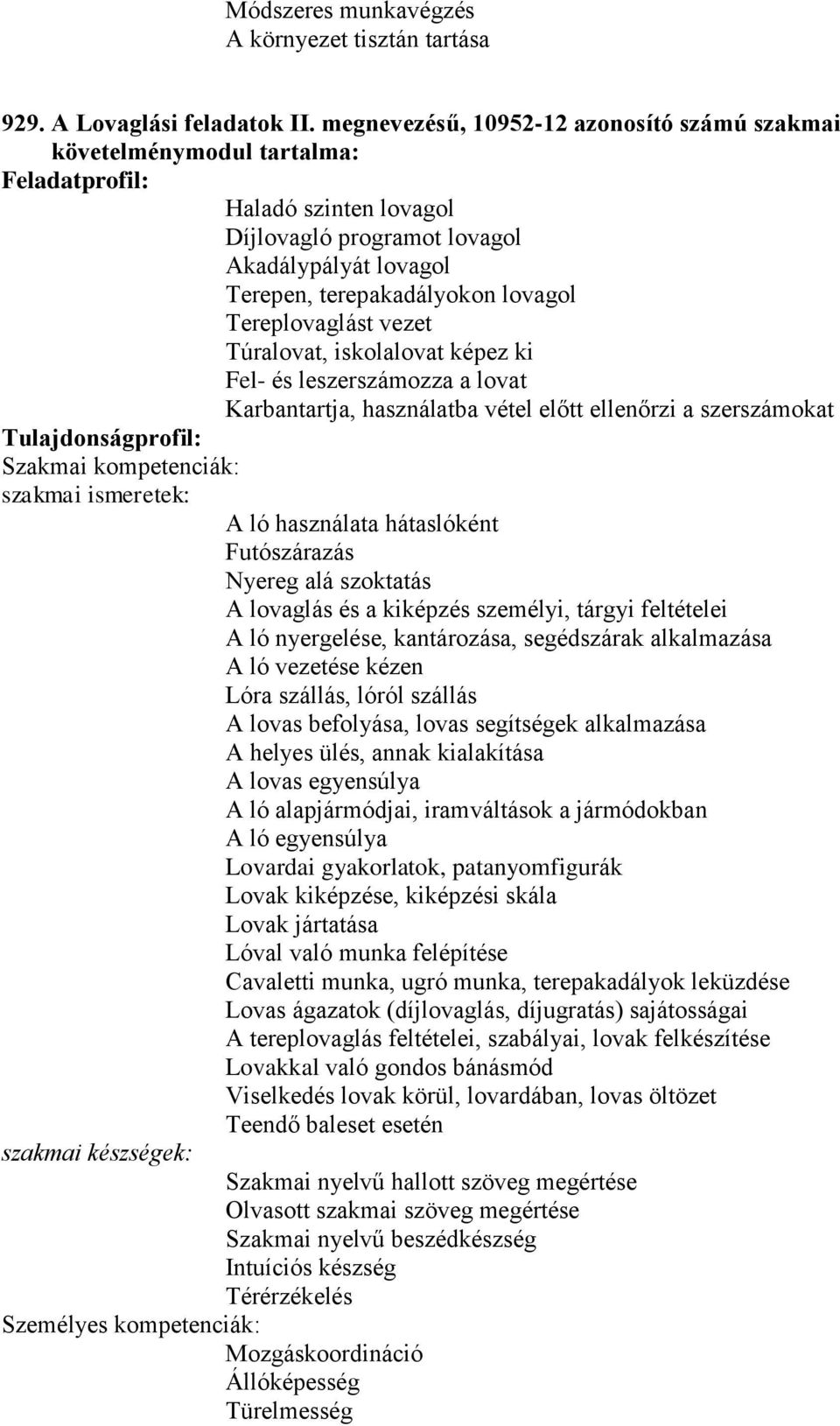 képez ki Fel- és leszerszámozza a lovat Karbantartja, használatba vétel előtt ellenőrzi a szerszámokat A ló használata hátaslóként Futószárazás Nyereg alá szoktatás A lovaglás és a kiképzés személyi,