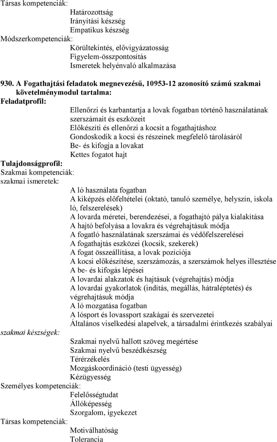 fogathajtáshoz Gondoskodik a kocsi és részeinek megfelelő tárolásáról Be- és kifogja a lovakat Kettes fogatot hajt A ló használata fogatban A kiképzés előfeltételei (oktató, tanuló személye,