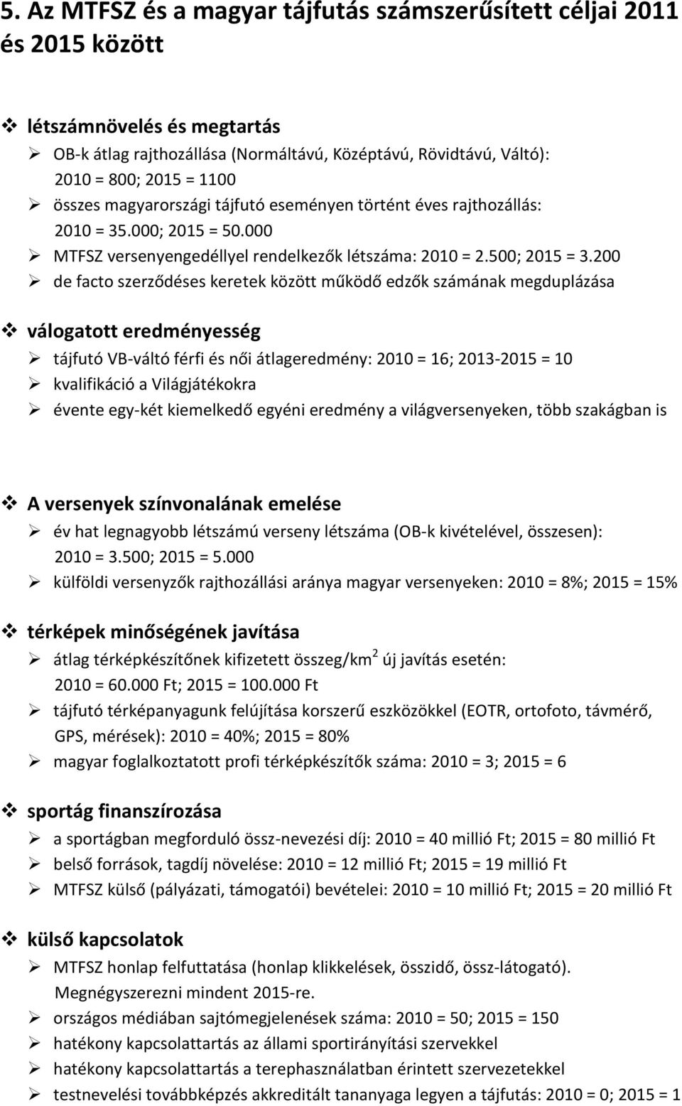 200 de facto szerződéses keretek között működő edzők számának megduplázása válogatott eredményesség tájfutó VB-váltó férfi és női átlageredmény: 2010 = 16; 2013-2015 = 10 kvalifikáció a