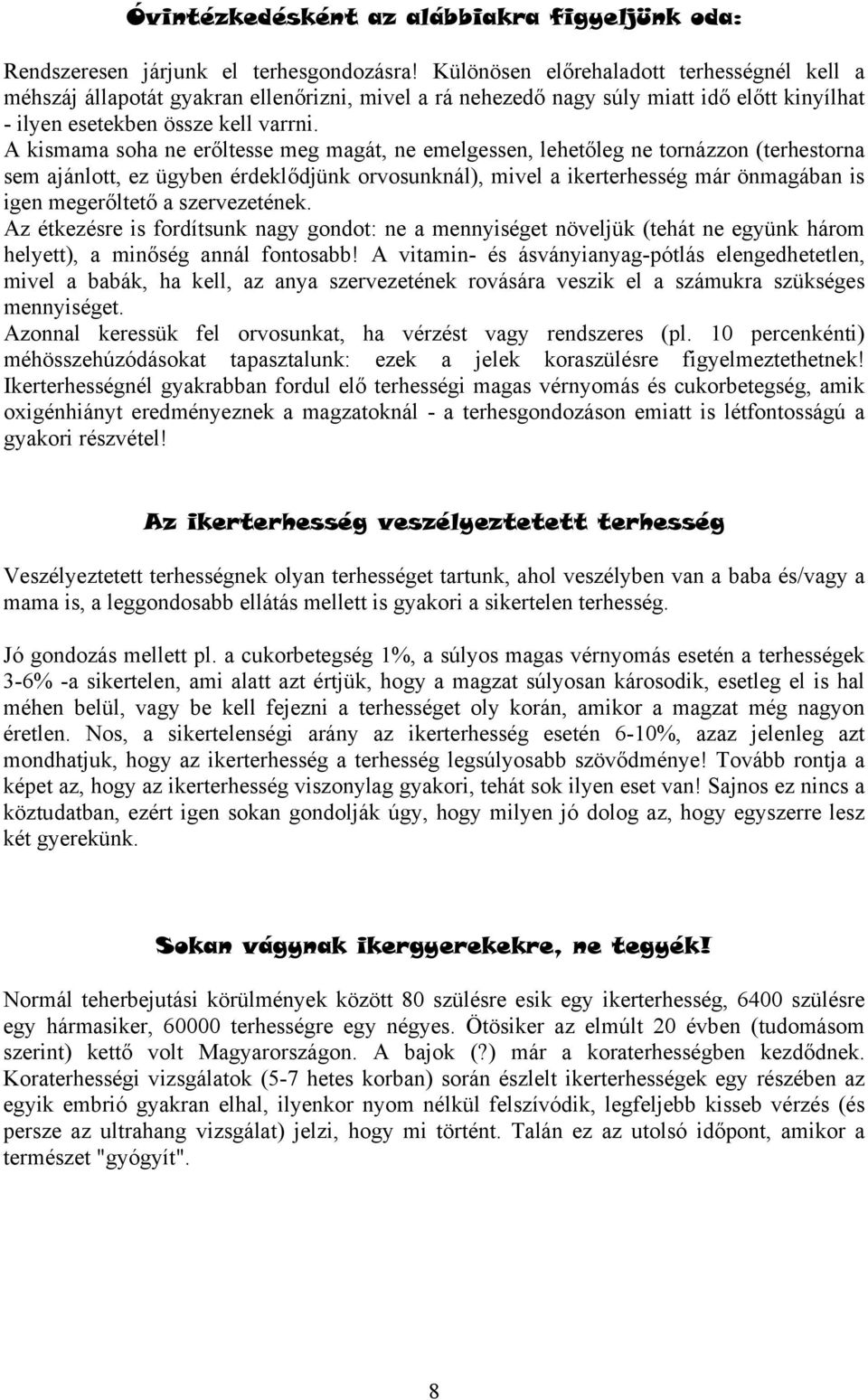 A kismama soha ne erőltesse meg magát, ne emelgessen, lehetőleg ne tornázzon (terhestorna sem ajánlott, ez ügyben érdeklődjünk orvosunknál), mivel a ikerterhesség már önmagában is igen megerőltető a