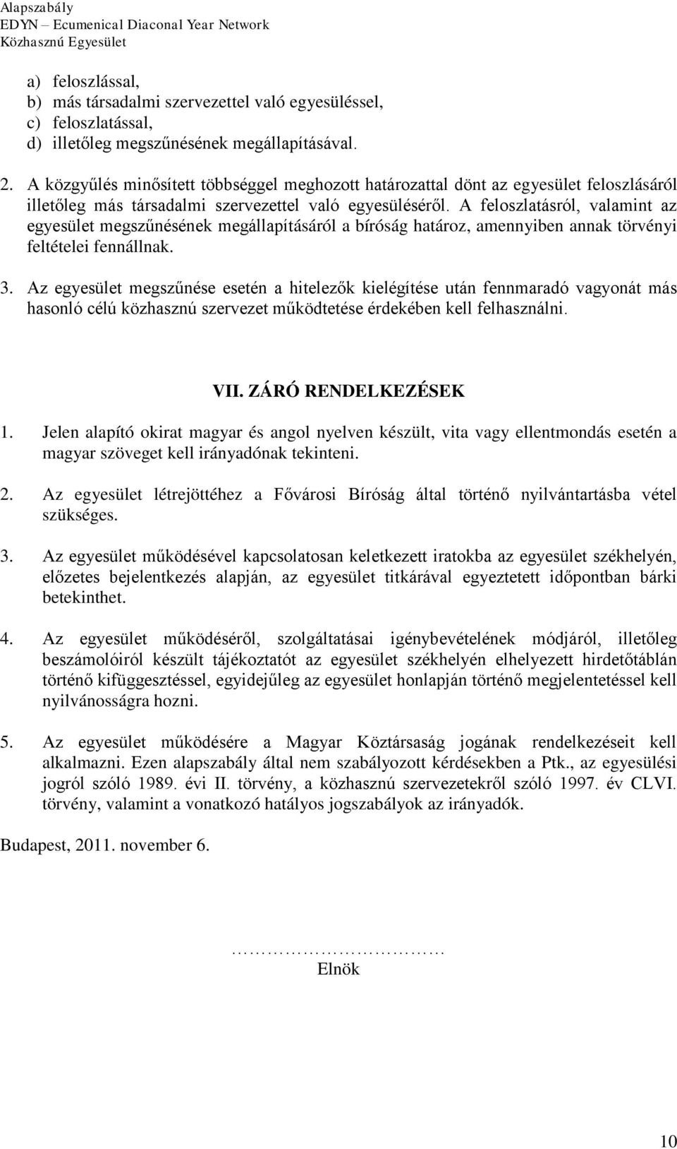 A feloszlatásról, valamint az egyesület megszűnésének megállapításáról a bíróság határoz, amennyiben annak törvényi feltételei fennállnak. 3.