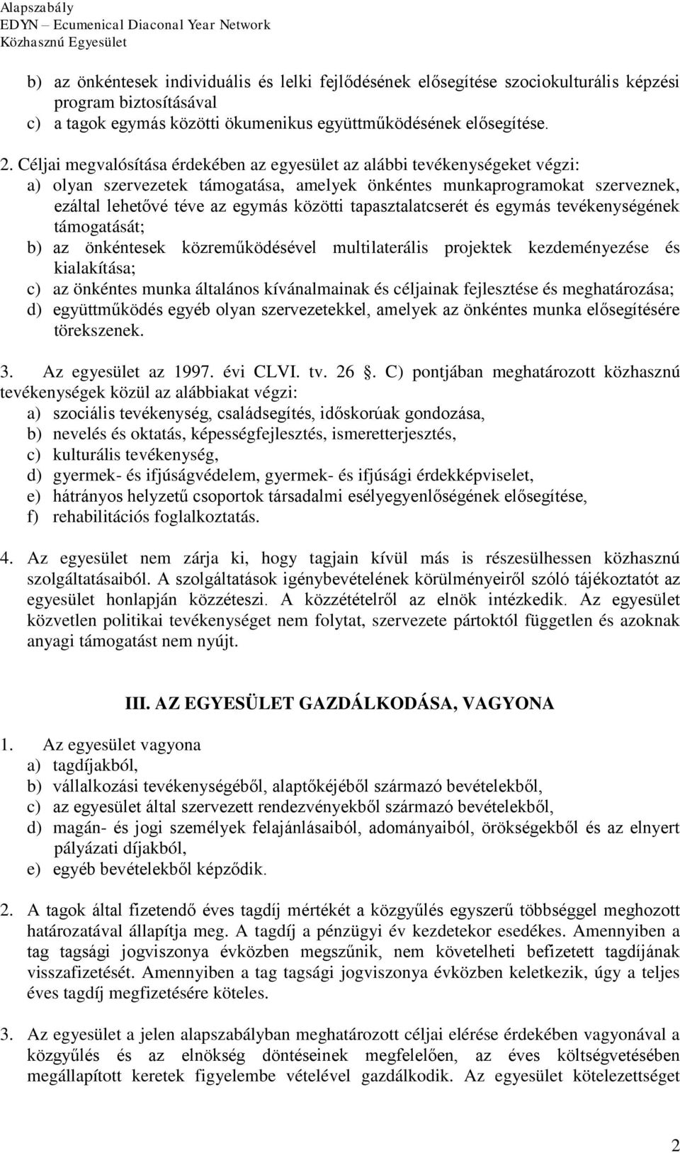 tapasztalatcserét és egymás tevékenységének támogatását; b) az önkéntesek közreműködésével multilaterális projektek kezdeményezése és kialakítása; c) az önkéntes munka általános kívánalmainak és