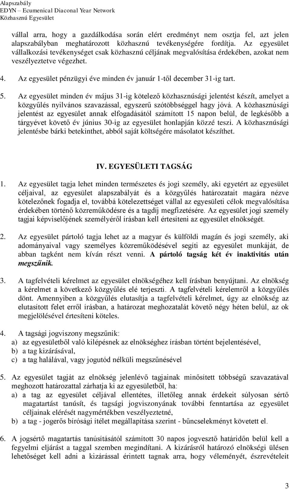 Az egyesület minden év május 31-ig kötelező közhasznúsági jelentést készít, amelyet a közgyűlés nyilvános szavazással, egyszerű szótöbbséggel hagy jóvá.