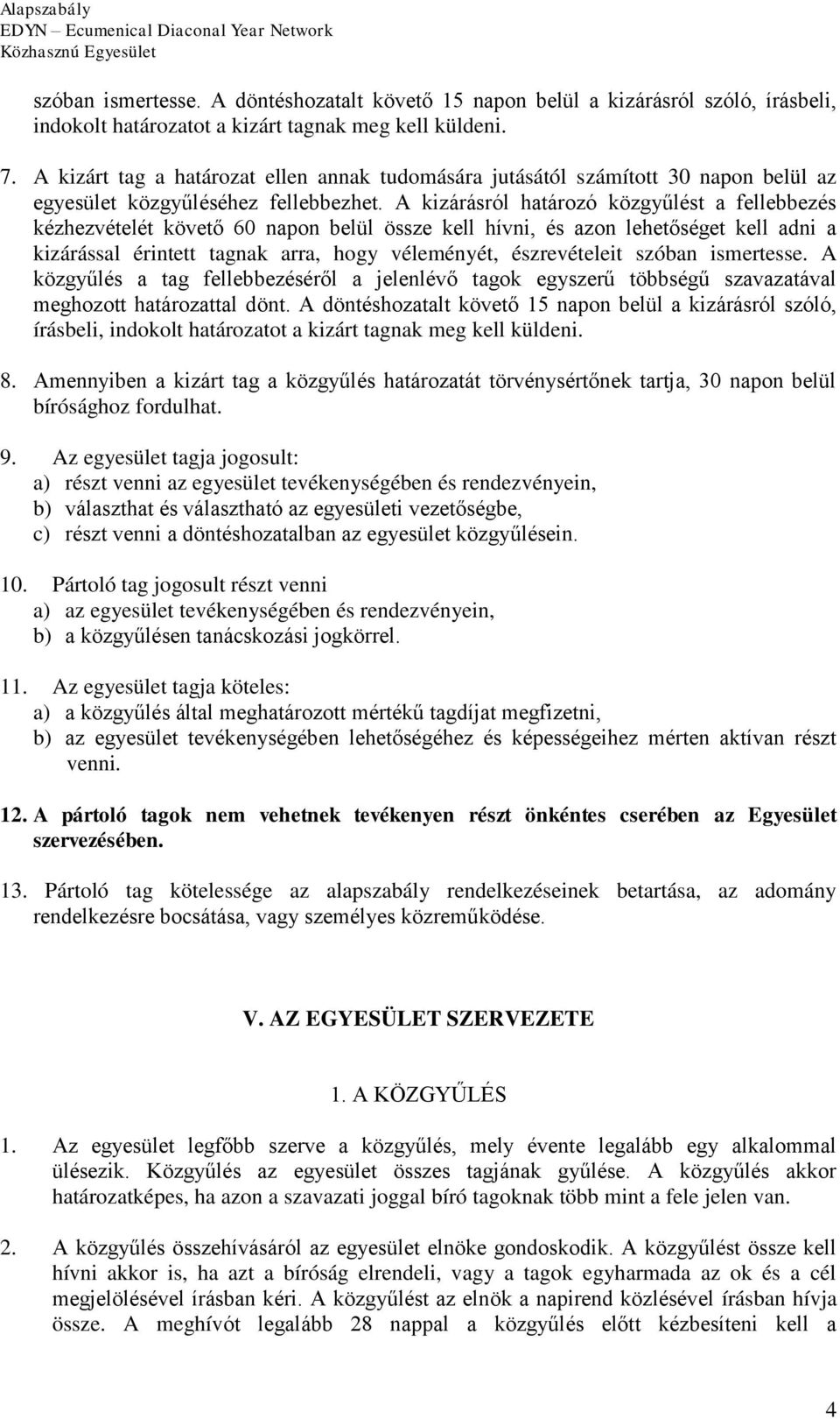 A kizárásról határozó közgyűlést a fellebbezés kézhezvételét követő 60 napon belül össze kell hívni, és azon lehetőséget kell adni a kizárással érintett tagnak arra, hogy véleményét, észrevételeit