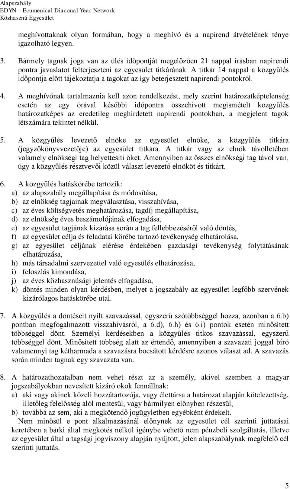 A titkár 14 nappal a közgyűlés időpontja előtt tájékoztatja a tagokat az így beterjesztett napirendi pontokról. 4.