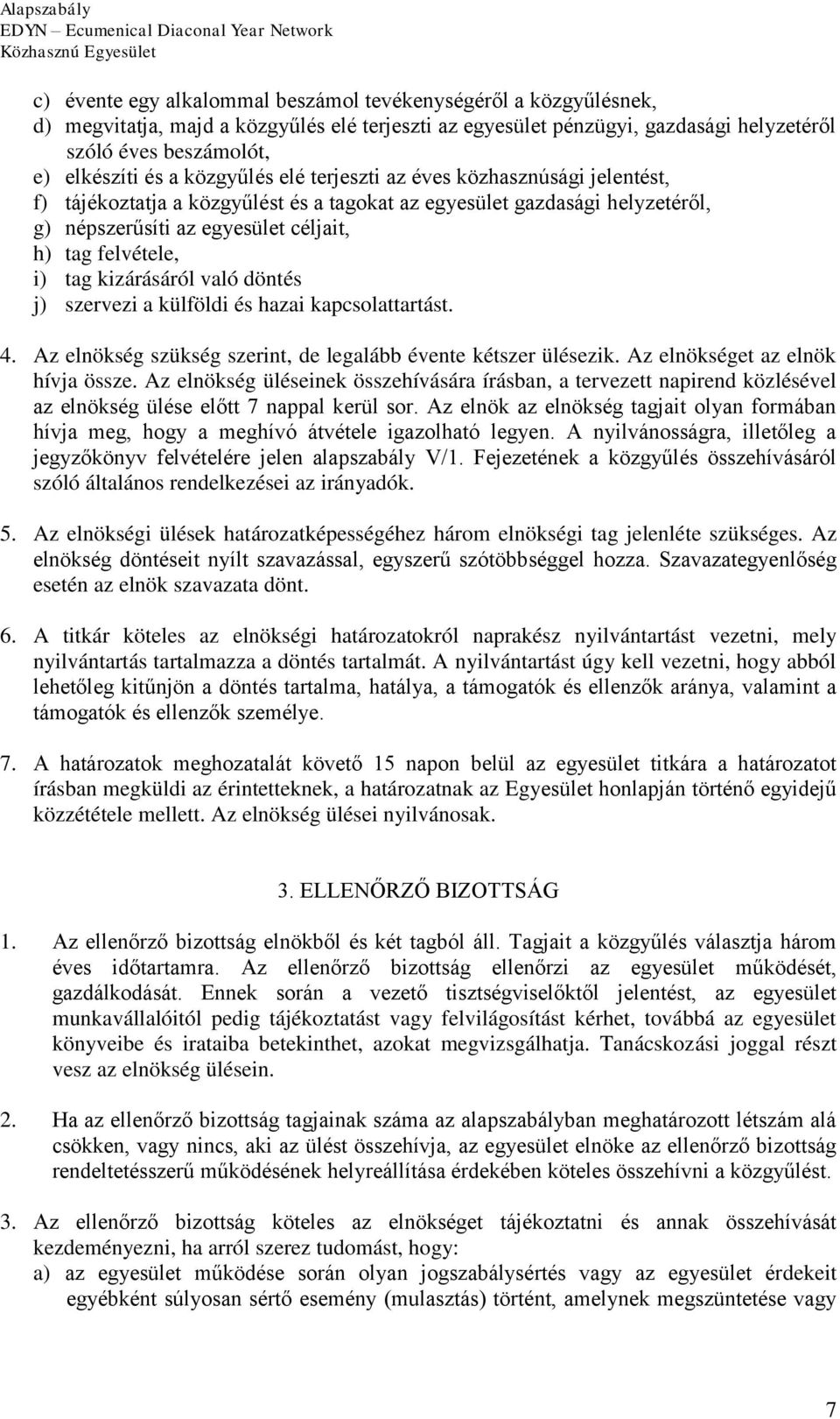 kizárásáról való döntés j) szervezi a külföldi és hazai kapcsolattartást. 4. Az elnökség szükség szerint, de legalább évente kétszer ülésezik. Az elnökséget az elnök hívja össze.