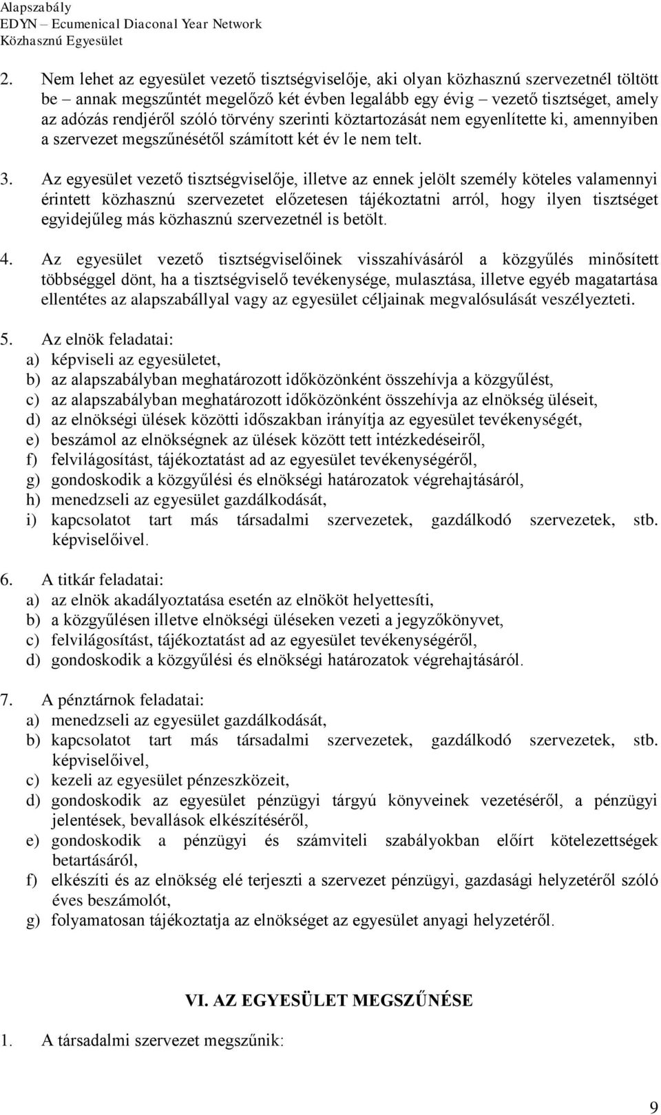 Az egyesület vezető tisztségviselője, illetve az ennek jelölt személy köteles valamennyi érintett közhasznú szervezetet előzetesen tájékoztatni arról, hogy ilyen tisztséget egyidejűleg más közhasznú