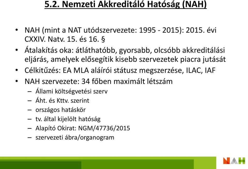 Célkitűzés: EA MLA aláírói státusz megszerzése, ILAC, IAF NAH szervezete: 34 főben maximált létszám Állami költségvetési