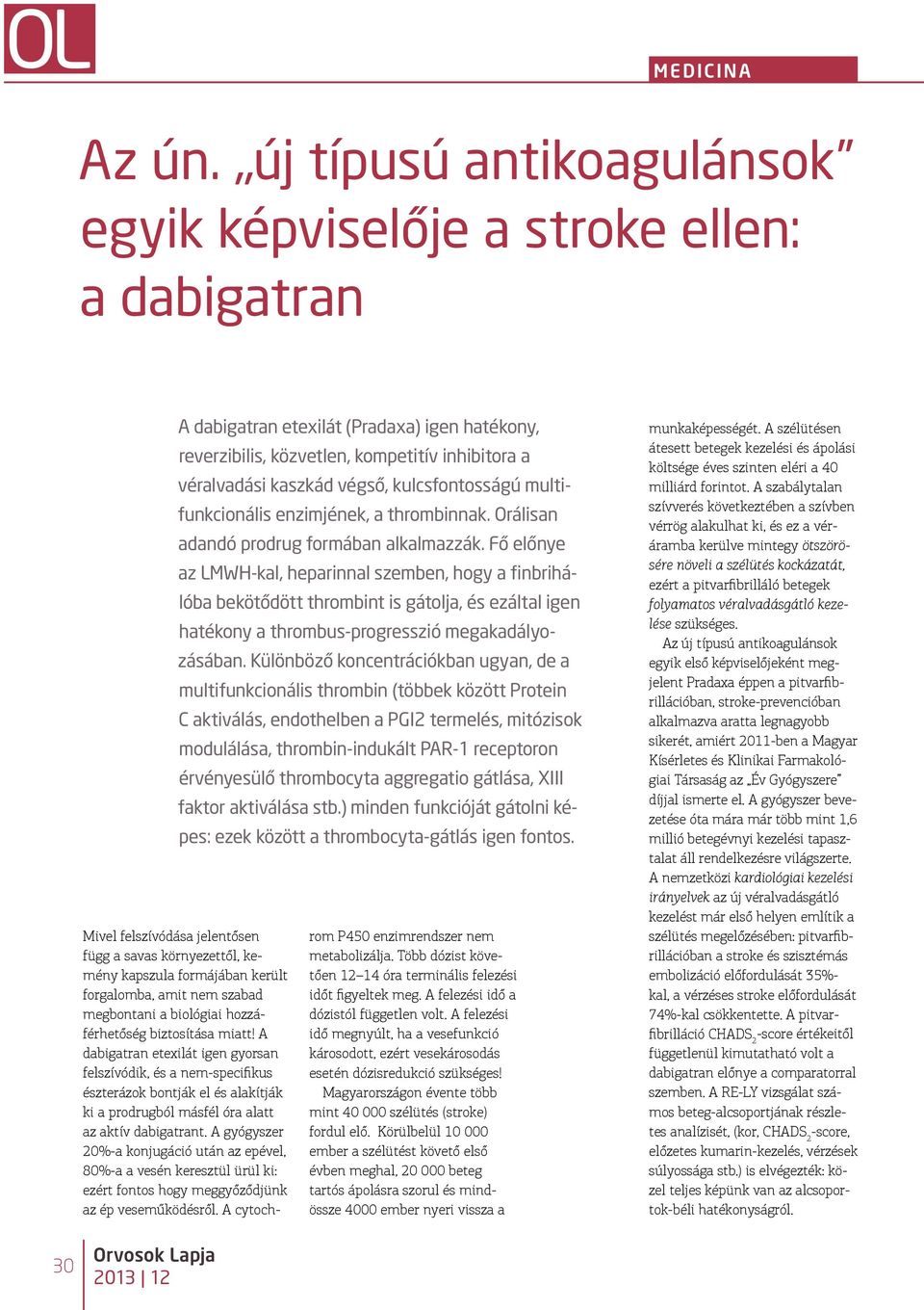 kulcsfontosságú multifunkcionális enzimjének, a thrombinnak. Orálisan adandó prodrug formában alkalmazzák.